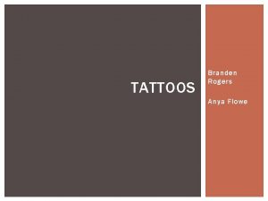 TATTOOS Branden Rogers Anya Flowe HISTORY OF TATTOOS