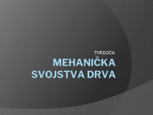 TVRDOA MEHANIKA SVOJSTVA DRVA ISHODI I AKTIVNOSTI Ishodi