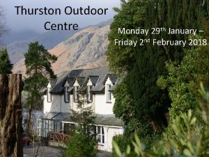 Thurston Outdoor Centre Monday 29 th January Friday