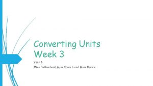 Converting Units Week 3 Year 6 Miss Sutherland