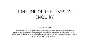 TIMELINE OF THE LEVESON ENQUIRY The Leveson Inquiry