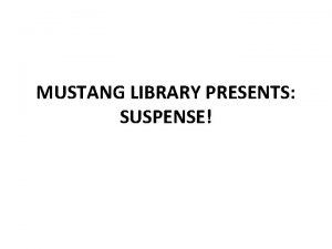 MUSTANG LIBRARY PRESENTS SUSPENSE What is suspense When