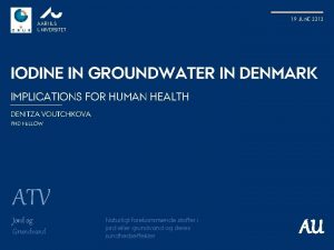 19 JUNE 2012 AARHUS UNIVERSITET IODINE IN GROUNDWATER