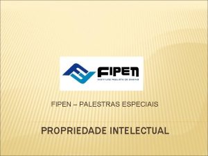 FIPEN PALESTRAS ESPECIAIS PROPRIEDADE INTELECTUAL PROPRIEDADE INTELECTUAL Propriedade