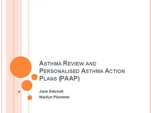 ASTHMA REVIEW AND PERSONALISED ASTHMA ACTION PLANS PAAP