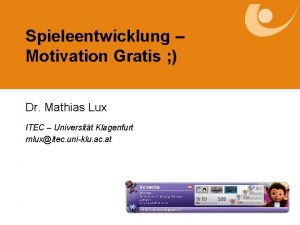 Spieleentwicklung Motivation Gratis Dr Mathias Lux ITEC Universitt