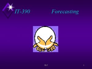 IT390 Forecasting Ch 5 1 Introduction u Forecasting