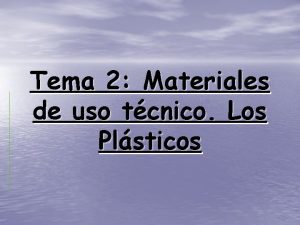 Tema 2 Materiales de uso tcnico Los Plsticos
