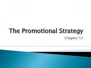 The Promotional Strategy Chapter 12 The promotion strategy