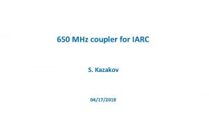 650 MHz coupler for IARC S Kazakov 04172018
