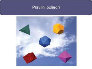 Pravilni poliedri Zanimljivosti Pitagorejci su pravilne poliedre pronaeni