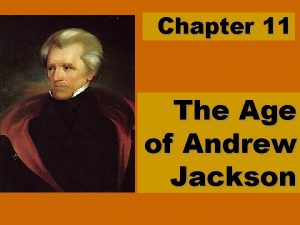 Chapter 11 The Age of Andrew Jackson The