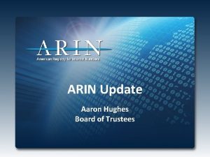 ARIN Update Aaron Hughes Board of Trustees ARIN
