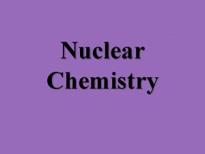 Nuclear Chemistry Henri Becquerel Accidently discovered a strange