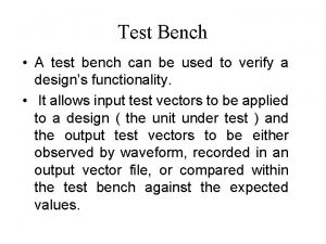 Test Bench A test bench can be used