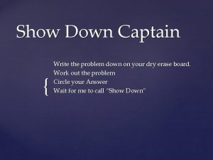 Show Down Captain Write the problem down on