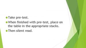 Take pretest When finished with pretest place on