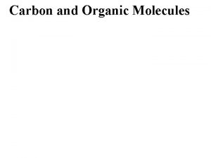 Carbon and Organic Molecules Organic Molecules Organic molecules