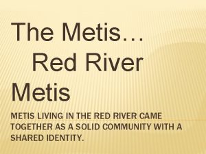 The Metis Red River Metis METIS LIVING IN