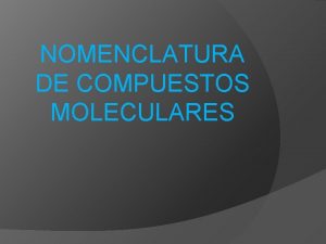 NOMENCLATURA DE COMPUESTOS MOLECULARES Formulacin y Nomenclatura en