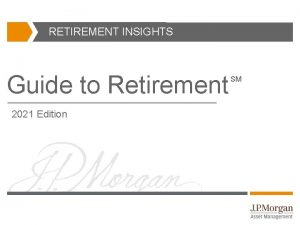 RETIREMENT INSIGHTS Guide to Retirement 2021 Edition SM