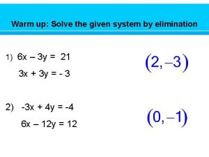 Warm up Solve the given system by elimination