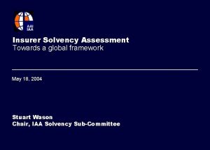 Insurer Solvency Assessment Towards a global framework May