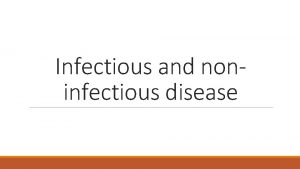Infectious and noninfectious disease NONINFECTIOUS DISEASE o Diseases