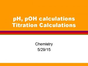 p H p OH calculations Titration Calculations Chemistry
