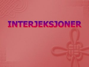 INTERJEKSJONER En interjeksjon er et ord som ikke