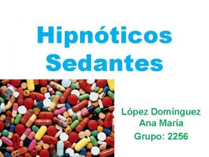 Hipnticos Sedantes Lpez Domnguez Ana Mara Grupo 2256