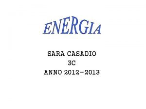 SARA CASADIO 3 C ANNO 2012 2013 ENERGIA