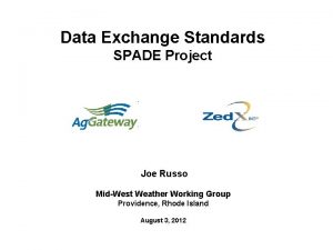 Data Exchange Standards SPADE Project Joe Russo MidWest