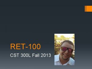 RET100 CST 300 L Fall 2013 Overview What