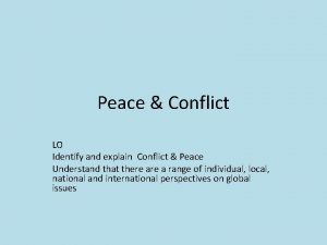 Peace Conflict LO Identify and explain Conflict Peace