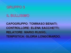 GRUPPO 3 IL BULLISIMO CAPOGRUPPO TOMMASO BENATI CONTROLLORE