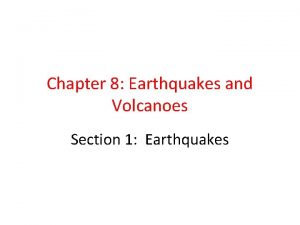 Chapter 8 Earthquakes and Volcanoes Section 1 Earthquakes