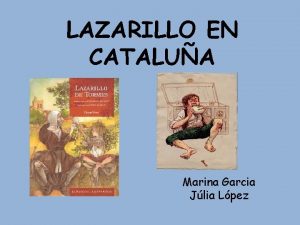 LAZARILLO EN CATALUA Marina Garcia Jlia Lpez LAZARILLO