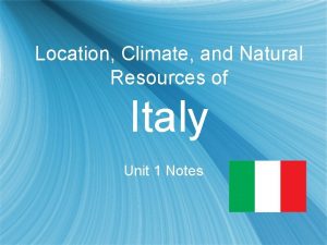 Location Climate and Natural Resources of Italy Unit