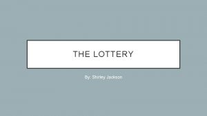 THE LOTTERY By Shirley Jackson WHAT DOES LOTTERY