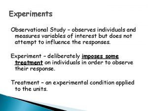 Experiments Observational Study observes individuals and measures variables