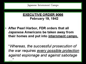 Japanese Internment Camps EXECUTIVE ORDER 9066 February 19