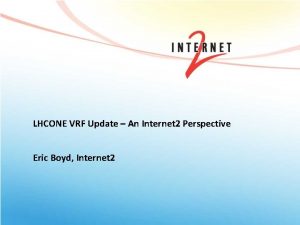 LHCONE VRF Update An Internet 2 Perspective Eric