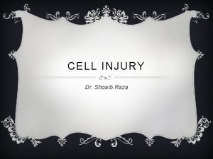 CELL INJURY Dr Shoaib Raza CELL INJURY v