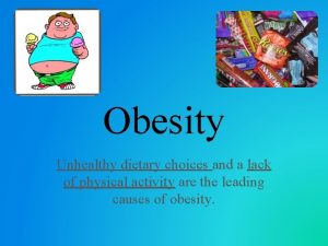 Obesity Unhealthy dietary choices and a lack of