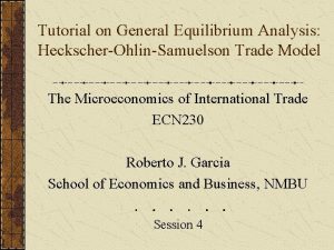 Tutorial on General Equilibrium Analysis HeckscherOhlinSamuelson Trade Model