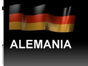 ALEMANIA DATOS GENARALES Alemania es un Estado federal