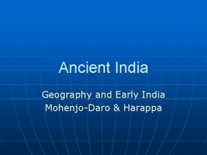 Ancient India Geography and Early India MohenjoDaro Harappa