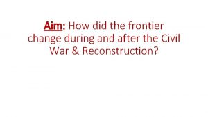 Aim How did the frontier change during and