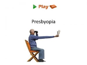 Presbyopia What is Presbyopia Presbyopia is the gradual